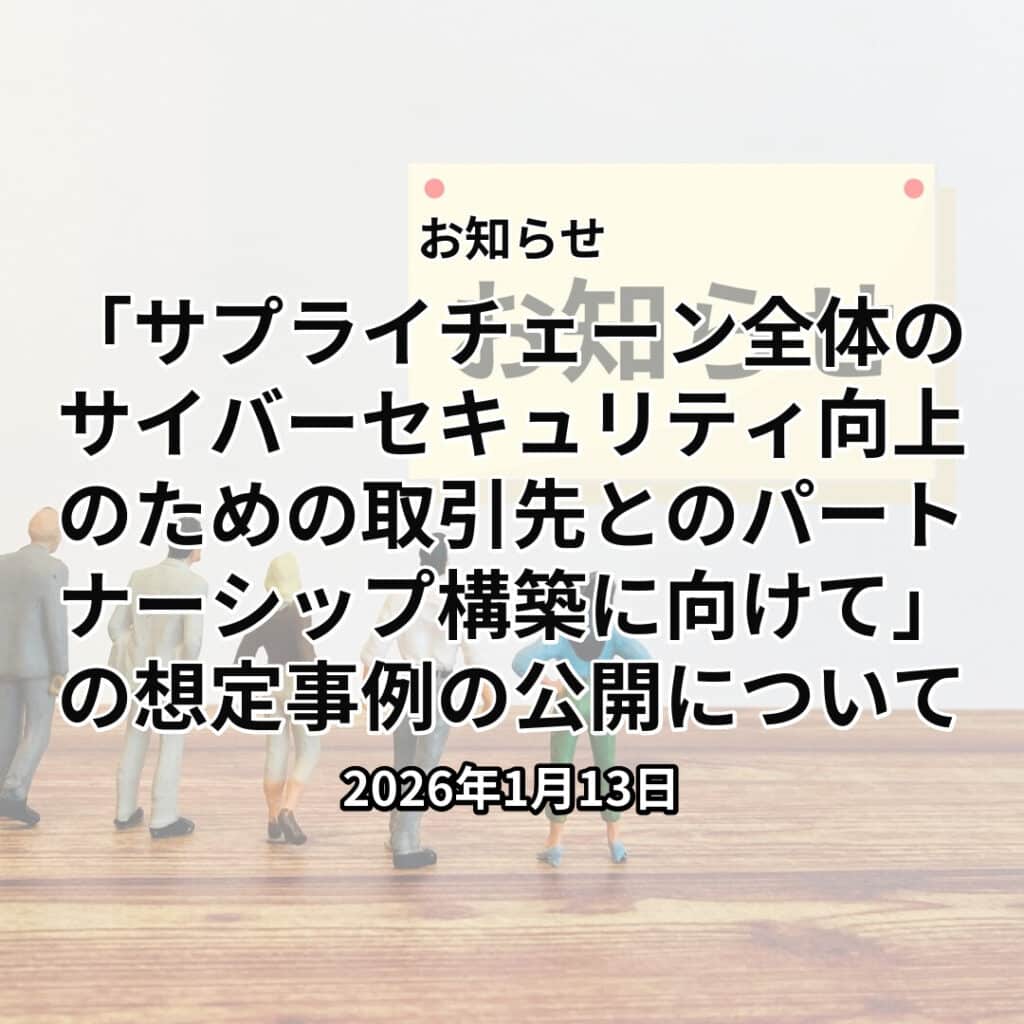 「サプライチェーン全体のサイバーセキュリティ向上のための取引先とのパートナーシップ構築に向けて」の想定事例の公開について