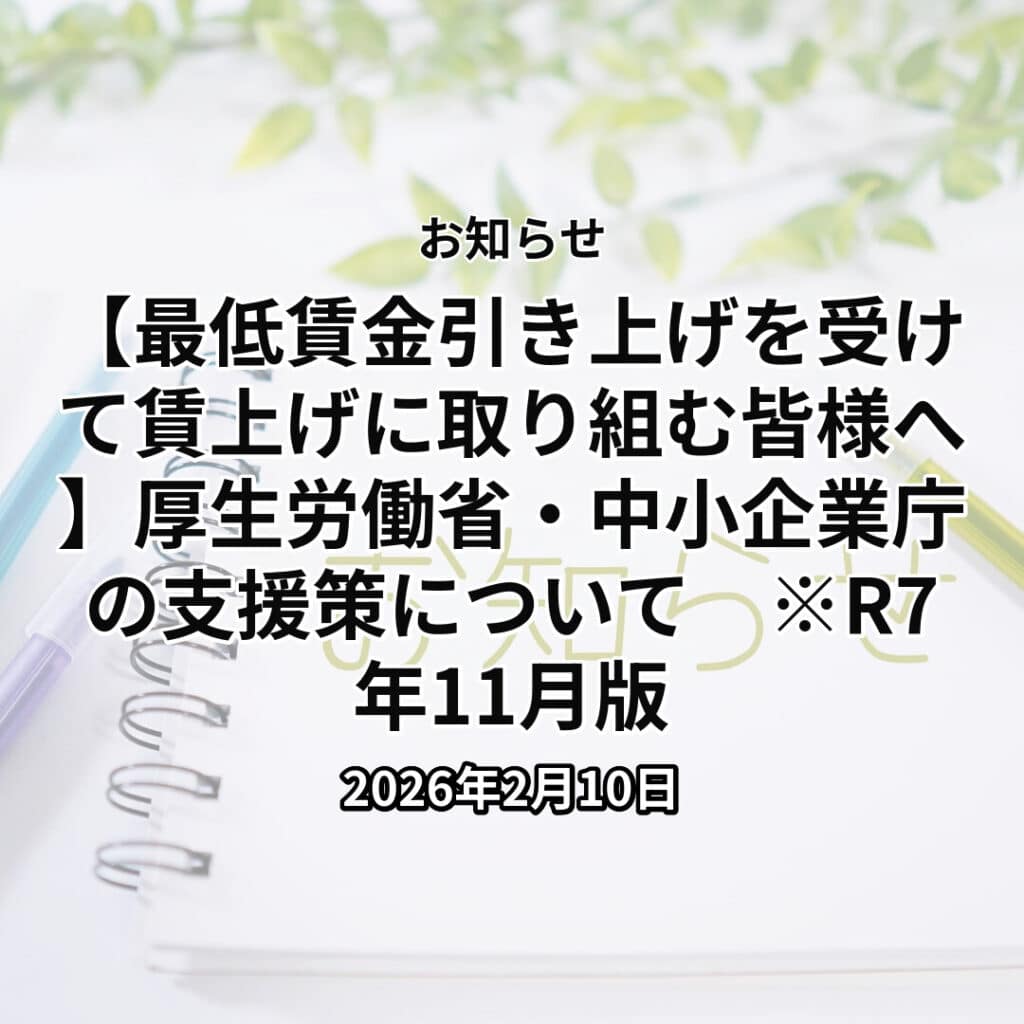 【最低賃金引き上げを受けて賃上げに取り組む皆様へ】厚生労働省・中小企業庁の支援策について　※R7年11月版